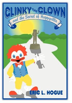 Clinky The Clown and The Secret of Happyville by Hogue, Eric L.