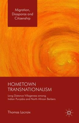 Hometown Transnationalism: Long Distance Villageness Among Indian Punjabis and North African Berbers by LaCroix, Thomas