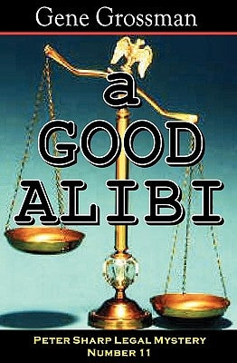 A Good Alibi: Peter Sharp Legal Mystery #11 by Grossman, Gene
