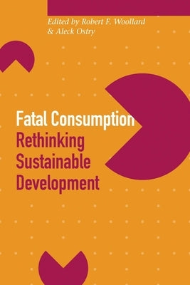 Fatal Consumption: Rethinking Sustainable Development by Woollard, Robert F.