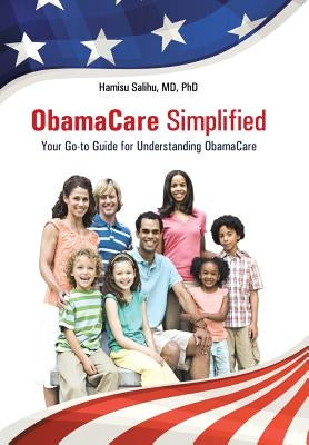 ObamaCare Simplified: Your Go-to Guide for Understanding ObamaCare by Salihu