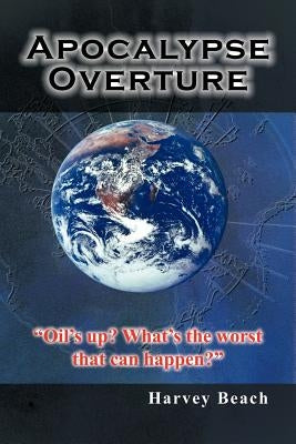 Apocalypse Overture: "Oil's Up? What's the Worst That Can Happen?" by Beach, Harvey