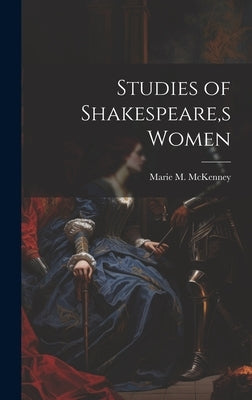 Studies of Shakespeare, s Women by McKenney, Marie M.