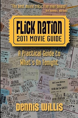 Flick Nation: 2011 Movie Guide: A Practical Guide to What's On Tonight by Willis, Dennis