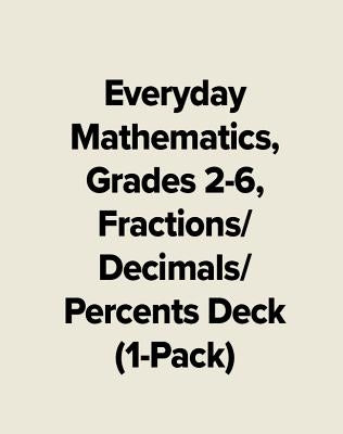 Everyday Mathematics, Grades 2-6, Fractions/Decimals/Percents Deck (1-Pack) by McGraw Hill
