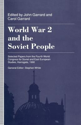 World War 2 and the Soviet People: Selected Papers from the Fourth World Congress for Soviet and East European Studies, Harrogate, 1990 by Garrard, John