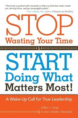 Stop Wasting Your Time and Start Doing What Matters Most: A Wake-Up Call for True Leadership by Krug, Jeffrey