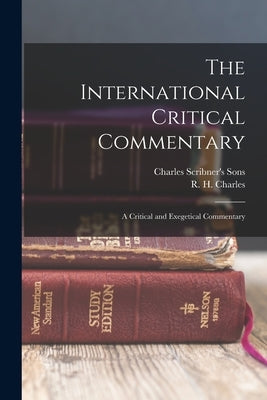 The International Critical Commentary: A Critical and Exegetical Commentary by Charles, R. H.