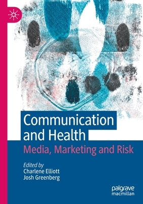Communication and Health: Media, Marketing and Risk by Elliott, Charlene