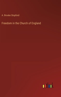 Freedom in the Church of England by Stopford, A. Brooke