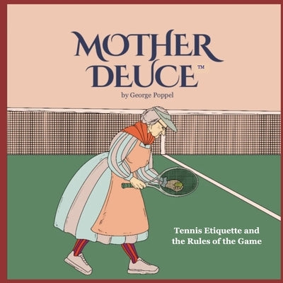 Mother Deuce: Tennis Etiquette and the Rules of Play by Poppel, George