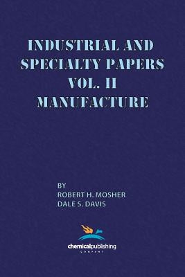 Industrial and Specialty Papers, Volume 2, Manufacture by Mosher, Robert H.