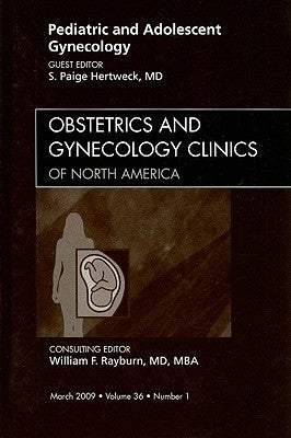 Pediatric and Adolescent Gynecology, an Issue of Obstetrics and Gynecology Clinics: Volume 36-1 by Hertweck, S. Paige