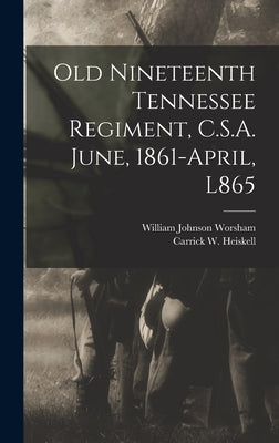 Old Nineteenth Tennessee Regiment, C.S.A. June, 1861-April, L865 by Worsham, William Johnson