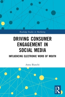 Driving Consumer Engagement in Social Media: Influencing Electronic Word of Mouth by Bianchi, Anna