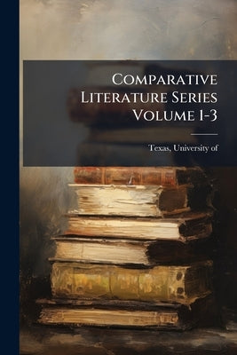 Comparative Literature Series Volume 1-3 by Texas, University Of