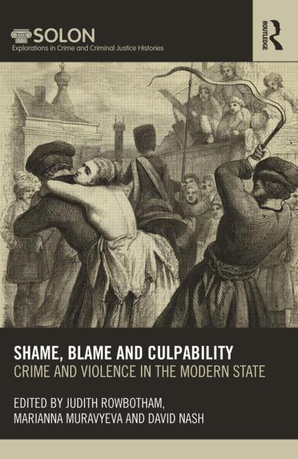 Shame, Blame, and Culpability: Crime and Violence in the Modern State by Rowbotham, Judith