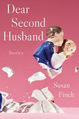Dear Second Husband: Stories by Finch, Susan
