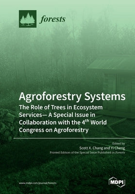 Agroforestry Systems: The Role of Trees in Ecosystem Services-A Special Issue in Collaboration with the 4th World Congress on Agroforestry by Chang, Scott X.