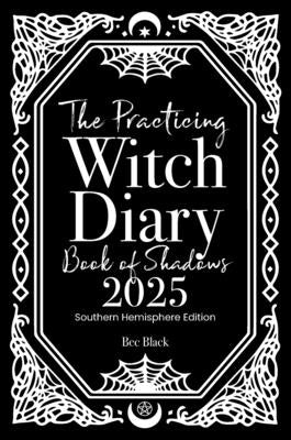 The Practicing Witch Diary - Book of Shadows - 2025 - Southern Hemisphere by Black, Bec