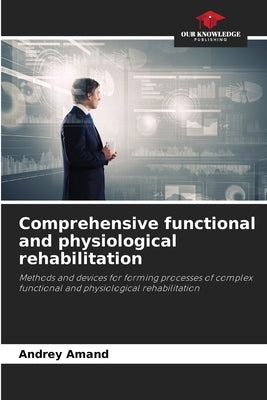 Comprehensive functional and physiological rehabilitation by Amand, Andrey