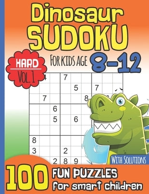 Dinosaur Sudoku for Kids Age 8-12 With Solutions: Hard Vol. 1 I 100 Fun Large Print Puzzles for Smart Children I Maths Deficiency Exercise I Dinosaur by Printables, Smartkids