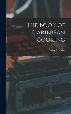 The Book of Caribbean Cooking by Lesley, Mackley
