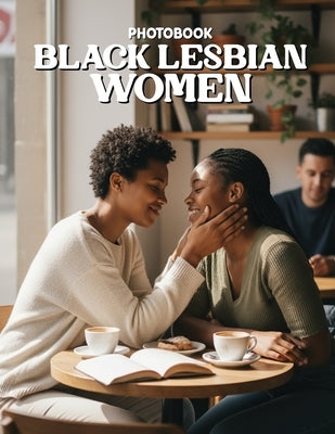 Black Lesbian Women Photobook: An Intimate Celebration Of Love Identity And Authentic Black Queer Representation by Elena Rivera Publishing