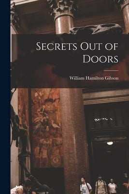 Secrets Out of Doors by Gibson, William Hamilton