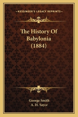 The History Of Babylonia (1884) by Smith, George