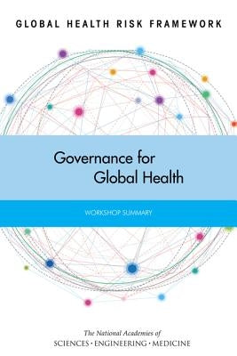 Global Health Risk Framework: Governance for Global Health: Workshop Summary by National Academies of Sciences Engineeri