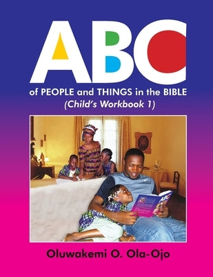 ABC of People and Things in the Bible- Child's Workbook 1 by Ola-Ojo, Oluwakemi O.