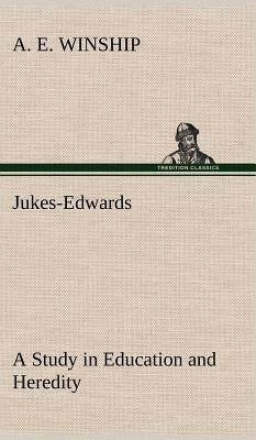 Jukes-Edwards A Study in Education and Heredity by Winship, A. E.