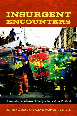 Insurgent Encounters: Transnational Activism, Ethnography, and the Political by Juris, Jeffrey S.