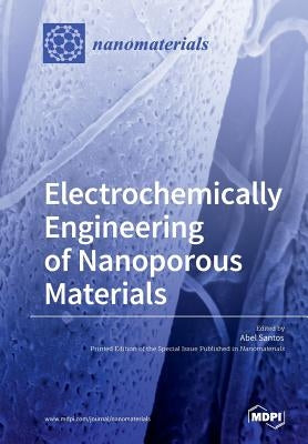 Electrochemically Engineering of Nanoporous Materials by Santos, Abel
