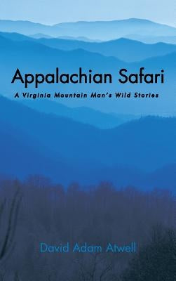 Appalachian Safari: A Virginia Mountain Man's Wild Stories by Atwell, David Adam