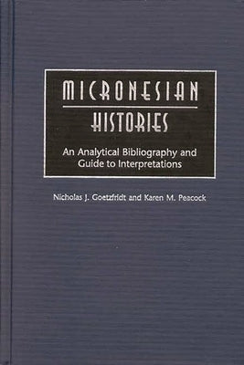 Micronesian Histories: An Analytical Bibliography and Guide to Interpretations by Goetzfridt, Nicholas J.