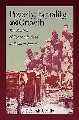 Poverty, Equality, and Growth: The Politics of Economic Need in Postwar Japan by Milly, Deborah J.