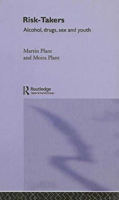 Risk-Takers: Alcohol, Drugs, Sex and Youth by Plant, Moira