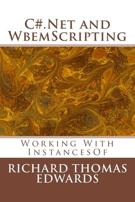 C#.Net and WbemScripting: Working With InstancesOf by Edwards, Richard Thomas