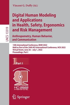 Digital Human Modeling and Applications in Health, Safety, Ergonomics and Risk Management. Anthropometry, Human Behavior, and Communication: 13th Inte by Duffy, Vincent G.