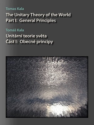 The Unitary Theory of the World: Part I: General Principles by Kala, Tomas