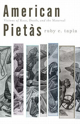 American Pietàs: Visions of Race, Death, and the Maternal by Tapia, Ruby C.