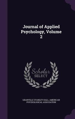 Journal of Applied Psychology, Volume 2 by Hall, Granville Stanley