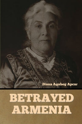 Betrayed Armenia by Apcar, Diana Agabeg