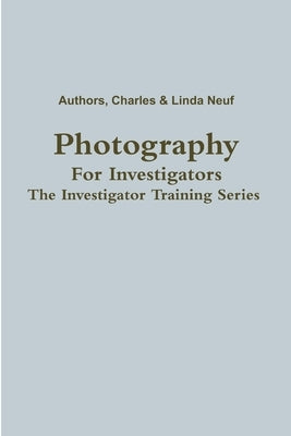Photography For Investigators by Neuf, Charles &. Linda