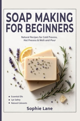 Soap Making for Beginners: Beginner Guide for Workshops & Holiday Gift Crafts - Natural Body Care Soapmaking with Cold, Hot & Melt-and-Pour Methods by Lane, Sophie