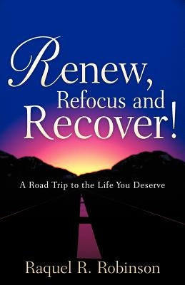 Renew, Refocus and Recover! by Robinson, Raquel R.