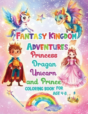 Fantasy Kingdom Adventures Princess Dragons Unicorn and Prince Coloring Books For Kids Ages 4-8 by Fairyland Books