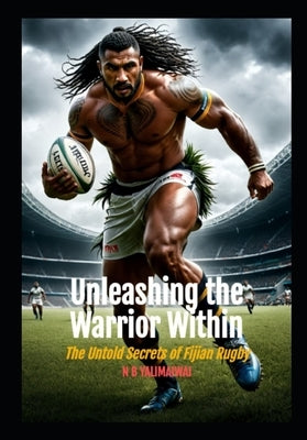 Unleashing the Warrior Within: The Untold Secrets of Fijian Rugby by Yalimaiwai, N. B.